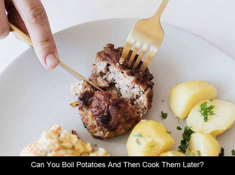 Can you boil potatoes and then cook them later?