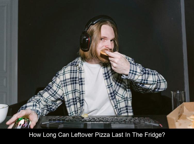 How long can leftover pizza last in the fridge?