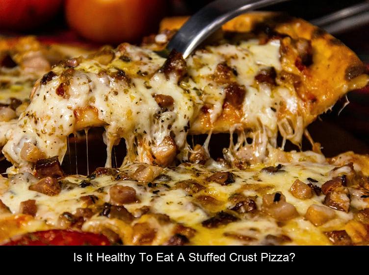 Is It Healthy to Eat A Stuffed Crust Pizza?