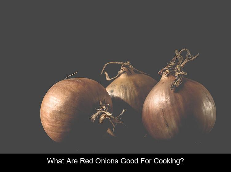 What are red onions good for cooking?
