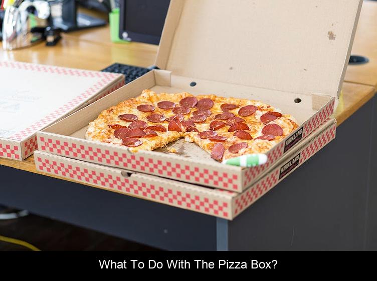 What To Do With The Pizza Box?